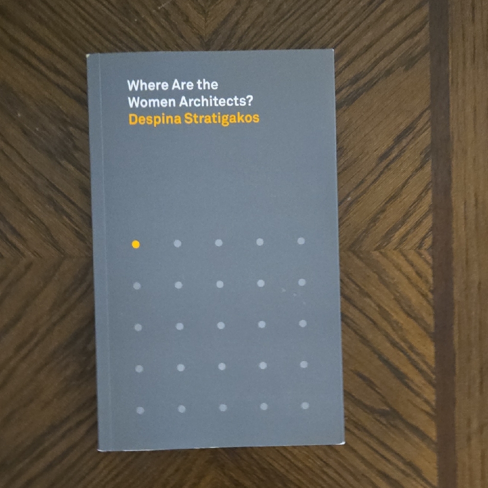 Where Are the Women Architects? by Despina Stratigakos